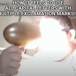 SO LOUD! (OR SO BRIGHT) | HOW IT FEELS TO USE ALL CAPITAL LETTERS WITH MULTIPLE EXCLAMATION MARKS!!!! | image tagged in kid blinding himself,all caps,screaming | made w/ Imgflip meme maker