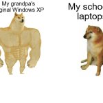 This shouldn't have to be relatable, come on schools | My grandpa's original Windows XP; My school's laptops | image tagged in memes,buff doge vs cheems,funny,relatable,school,laptop | made w/ Imgflip meme maker