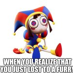 Pomni sitting depressed | WHEN YOU REALIZE THAT YOU JUST LOST TO A FURRY | image tagged in pomni sitting depressed | made w/ Imgflip meme maker