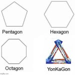 i made this in 2 minutes pls help | YonKaGon | image tagged in memes,pentagon hexagon octagon,yonkagor | made w/ Imgflip meme maker