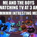 when me and the boys notice a suspicious thing on de tv | ME AND THE BOYS WATCHING TV AT 3 AM; HMMMMM INTRESTING MEME | image tagged in smiling critters group smile | made w/ Imgflip meme maker