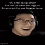 Image Title | POV toddler having a tantrum finds smth that makes them happy but they remember they were throwing a tantrum | image tagged in gifs,stop reading the tags | made w/ Imgflip video-to-gif maker