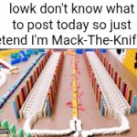 "Submitted gifs must have a title" imgflip stfu | lowk don't know what to post today so just pretend I'm Mack-The-Knife ok | image tagged in gifs,mack the knife,top users,dominos,chain reaction,satisfying | made w/ Imgflip video-to-gif maker
