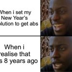 Respect to random reddit users and imgflip user | When i set my New Year’s resolution to get abs; When i realise that was 8 years ago | image tagged in oh yeah oh no,funny,memes,relatable,funny memes | made w/ Imgflip meme maker