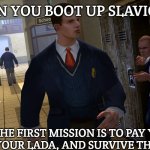 Bully | WHEN YOU BOOT UP SLAVIC GTA; AND THE FIRST MISSION IS TO PAY YOUR DEBT, FIX YOUR LADA, AND SURVIVE THE WINTER | image tagged in bully,slavic gta | made w/ Imgflip meme maker