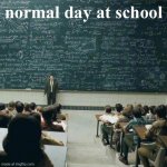 school be like | normal day at school | image tagged in school | made w/ Imgflip meme maker
