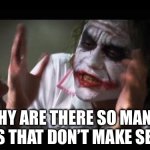Some Memes Make No Sense | WHY ARE THERE SO MANY MEMES THAT DON’T MAKE SENSE? | image tagged in memes,and everybody loses their minds,confused screaming,why,dont make sense | made w/ Imgflip meme maker