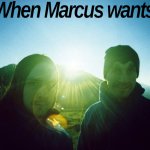 When Marcus wants