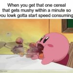 I hate those cereals (looking at you fruity pebbles) | When you get that one cereal that gets mushy within a minute so you lowk gotta start speed consuming: | image tagged in gifs,memes,cereal,funny,relatable,kirby | made w/ Imgflip video-to-gif maker