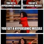 Oprah You Get A Car Everybody Gets A Car | YOU GET A HYPERSONIC MISSILE; YOU GET A HYPERSONIC MISSILE; YOU GET A HYPERSONIC MISSILE; EVERYONE GETS A HYPERSONIC MISSILE | image tagged in memes,oprah you get a car everybody gets a car | made w/ Imgflip meme maker
