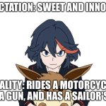 Sample 2 | EXPECTATION: SWEET AND INNOCENT; REALITY: RIDES A MOTORCYCLE, WIELDS A GUN, AND HAS A SAILOR'S MOUTH | image tagged in ryuko matoi holding eevee | made w/ Imgflip meme maker