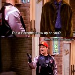 Did a porsche throw up on you?