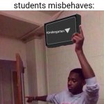 You wanna act like a kindergarten era? I'LL SEND YOU BACK TO KINDERGARDEN. | First grade teachers when one of their students misbehaves:; Kindergarten | image tagged in go back to x stream,kindergarten,first grade,school,relatable,teachers | made w/ Imgflip meme maker