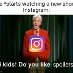 Instagram was spoiling Beast Games 2 for me | Me *starts watching a new show*
Instagram:; spoilers | image tagged in hi kids do you like violence,instagram,shows,spoilers,relatable,sad | made w/ Imgflip meme maker