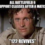 How BF6 support classes be like after reviving over a hundred ppl in 1 match and avoiding constant machine gun fire | ALL BATTLEFIELD 6 SUPPORT CLASSES AFTER A MATCH:; "122 REVIVES" | image tagged in sweating on commute after jiu-jitsu | made w/ Imgflip meme maker