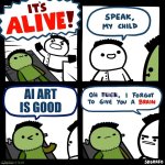 Ai art still sucks | AI ART IS GOOD | image tagged in it's alive,ai meme | made w/ Imgflip meme maker