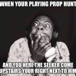 Don’t move a muscle | WHEN YOUR PLAYING PROP HUNT; AND YOU HERE THE SEEKER COME UPSTAIRS YOUR RIGHT NEXT TO HIM | image tagged in terrified speed | made w/ Imgflip meme maker