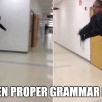 grammer | ME WHEN PROPER GRAMMAR IS USED | image tagged in the-floor-is | made w/ Imgflip meme maker