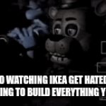 Very Clever Title | LEGO WATCHING IKEA GET HATED ON FOR HAVING TO BUILD EVERYTHING YOURSELF | image tagged in gifs,fnaf | made w/ Imgflip video-to-gif maker