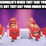 we only care about money! | MCDONALD'S WHEN THEY TAKE YOUR MONEY, BUT THEY GOT YOUR ORDER WRONG: | image tagged in gifs,mcdonalds | made w/ Imgflip video-to-gif maker