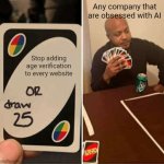 Basically most companies, no matter generally or personally | Any company that are obsessed with AI; Stop adding age verification to every website | image tagged in memes,uno draw 25 cards,age verification,funny | made w/ Imgflip meme maker