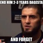 2-3 YEARS DAGESTAN | SEND HIM 2-3 YEARS DAGESTAN; AND FORGET | image tagged in dagestan,memes,meme,aaaaaa-memes,islam | made w/ Imgflip meme maker