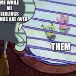 Relatable? | ME WHILE ME SIBLINGS FRIENDS ARE OVER; THEM | image tagged in squidward window,sad,depression,alone | made w/ Imgflip meme maker