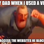 Mr incredible mad | MY DAD WHEN I USED A VPN; TO ACCESS THE WEBSITES HE BLOCKED | image tagged in mr incredible mad,dad,angry,vpn,websites | made w/ Imgflip meme maker