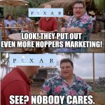 Nobody cares | LOOK! THEY PUT OUT EVEN MORE HOPPERS MARKETING! SEE? NOBODY CARES. | image tagged in memes,see nobody cares | made w/ Imgflip meme maker