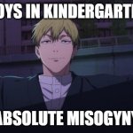 Akram Meme No.1 | BOYS IN KINDERGARTEN; ABSOLUTE MISOGYNY | image tagged in naoya hands up | made w/ Imgflip meme maker