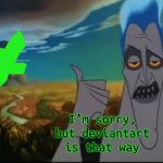 We make memes not fill in memes | I’m sorry, but deviantart is that way | image tagged in hades pointing mount olympus | made w/ Imgflip meme maker