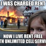 Disaster Girl Meme | I WAS CHARGED RENT; NOW I LIVE RENT FREE WITH UNLIMITED CELL SERVICE. | image tagged in memes,disaster girl | made w/ Imgflip meme maker
