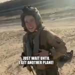 Another plane | JUST WAIT UNTIL I GET ANOTHER PLANE! | image tagged in another plane | made w/ Imgflip meme maker