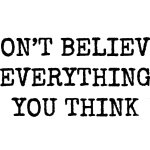 don't believe everything you think