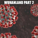 Coronavirus | WUHANLAND PART 2 | image tagged in coronavirus | made w/ Imgflip meme maker