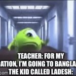 Bro needs to RUN | TEACHER: FOR MY VACATION, I’M GOING TO BANGLADESH!
THE KID CALLED LADESH: | image tagged in gifs,dark humor,memes,funny,oh wow are you actually reading these tags,stop reading the tags | made w/ Imgflip video-to-gif maker