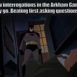 Why use words..when your fists convey your message better? | How interrogations in the Arkham Games usually go..Beating first,asking questions later! | image tagged in batman won | made w/ Imgflip meme maker