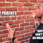 Talking to wall | MY PARENTS; "GUYS, YOU CAN'T PAUSE AN ONLINE GAME" | image tagged in talking to wall | made w/ Imgflip meme maker