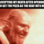 My face burns | ME ACCEPTING MY DEATH AFTER OPENING THE OVEN TO GET THE PIZZA AS THE HEAT HITS MY FACE: | image tagged in gifs,oven,pizza,death | made w/ Imgflip video-to-gif maker