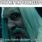 sibs | WHEN YOU HIT THE YOUNGEST CHILD: | image tagged in so you have chosen death | made w/ Imgflip meme maker