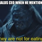 . | THE MCDONALDS CEO WHEN HE MENTIONS HIS FOOD | image tagged in they are not for eating,mcdonalds | made w/ Imgflip meme maker