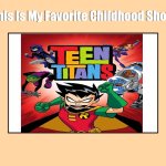 OG Teen Titans Is My Favorite Childhood Show | image tagged in this is my favorite childhood show,teen titans,memes,deviantart,dc comics,warner bros | made w/ Imgflip meme maker