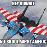 Obvious paint job for our allies | HEY KUWAIT, DON'T SHOOT. WE'RE AMERICAN. | image tagged in 'murica,memes,friendly fire,kuwait,oops,iran | made w/ Imgflip meme maker
