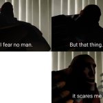 I fear no man