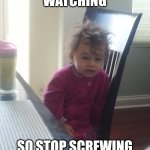 You only have one shot | I'M ALWAYS WATCHING; SO STOP SCREWING UP MY FUTURE | image tagged in baby stasia,memes,the future world if,always watching,next generation,children are the future | made w/ Imgflip meme maker