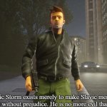 Slavic GTA | Slavic Storm exists merely to make Slavic memes and do so without prejudice. He is no more evil than a virus | image tagged in slavic gta,slavic memes | made w/ Imgflip meme maker