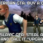 Slavic GTA | AMERICAN GTA: BUY A CAR; SLAVIC GTA: STEAL A LADA AND CALL IT “UPGRADING” | image tagged in slavic gta | made w/ Imgflip meme maker