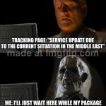 SKELETON MODE: ACTIVATED (TRANSIT TIME: “EXTENDED” IS MY NEW TIME ZONE) | TRACKING PAGE: "SERVICE UPDATE DUE TO THE CURRENT SITUATION IN THE MIDDLE EAST"; ME: I'LL JUST WAIT HERE WHILE MY PACKAGE TAKES THE SCENIC TOUR OF THE ENTIRE PLANET | image tagged in memes,i'll just wait here,fedex,shipping,middle east,iran | made w/ Imgflip meme maker