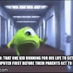 pov: that one kid running to grab his computer first | POV: THAT ONE KID RUNNING FOR HIS LIFE TO GET TO HIS COMPUTER FIRST BEFORE THEIR PARENTS GET TO IT FIRST. | image tagged in gifs,computer,kid | made w/ Imgflip video-to-gif maker