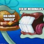 Squidward eating a Krabby patty | CEO OF MCDONALD'S; BIG ARCH "BURGER" | image tagged in squidward eating a krabby patty,mcdonalds,ceo,2026,memes,squidward | made w/ Imgflip meme maker